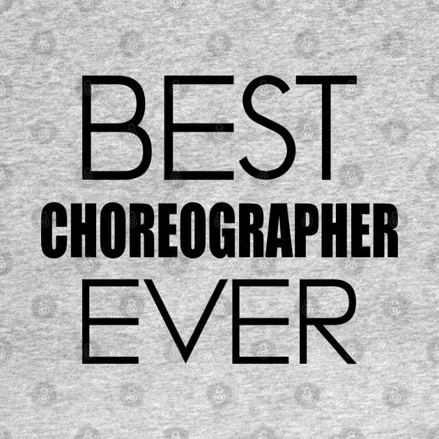 Choreographer - Best Choreographer Ever by KC Happy Shop